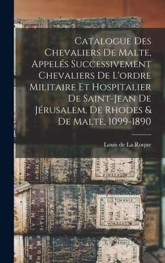 Cover Catalogue des Chevaliers de Malte, appelés successivement Chevaliers de l'ordre militaire et hospitalier de Saint-Jean de Jérusalem, de Rhodes & de Ma