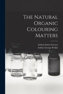 The Natural Organic Colouring Matters - Perkin, Arthur George; Everest, Arthur Ernest