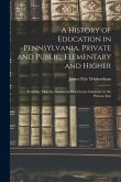 A History of Education in Pennsylvania, Private and Public, Elementary and Higher: From the Time the Swedes Settled On the Delaware to the Present Day
