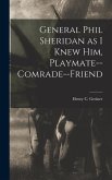 General Phil Sheridan as I Knew him, Playmate--comrade--friend