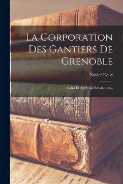 Cover La Corporation Des Gantiers De Grenoble: Avant Et Après La Révolution...