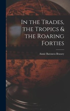 In the Trades, the Tropics & the Roaring Forties - Brassey, Annie Baroness