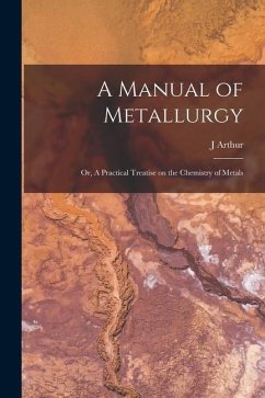 A Manual of Metallurgy; or, A Practical Treatise on the Chemistry of Metals - Phillips, J. Arthur