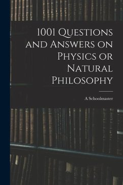 1001 Questions and Answers on Physics or Natural Philosophy - Schoolmaster, A.