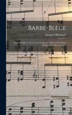 Barbe-bleue; opéra-bouffe en trois actes et quatre tableaux de Henri Meilhac et Ludovic Halévy - Offenbach, Jacques