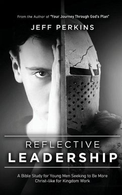 Reflective Leadership: A Bible Study for Young Men Seeking to Be More Christ-like for Kingdom Work - Perkins, Jeff