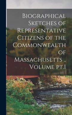 Biographical Sketches of Representative Citizens of the Commonwealth of Massachusetts .. Volume pt.1 - Anonymous