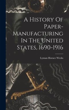 A History Of Paper-manufacturing In The United States, 1690-1916 - Horace, Weeks Lyman