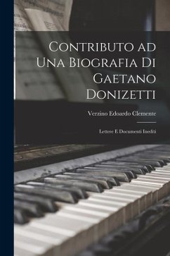 Contributo ad una biografia di Gaetano Donizetti; lettere e documenti inediti - Edoardo, Clemente Verzino