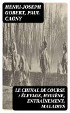 Le cheval de course : élevage, hygiène, entraînement, maladies (eBook, ePUB)