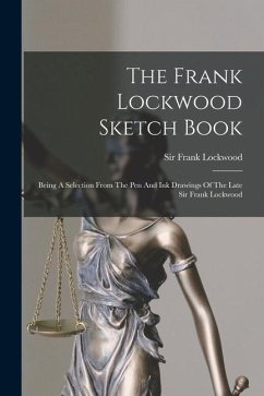 The Frank Lockwood Sketch Book: Being A Selection From The Pen And Ink Drawings Of The Late Sir Frank Lockwood - Lockwood, Frank