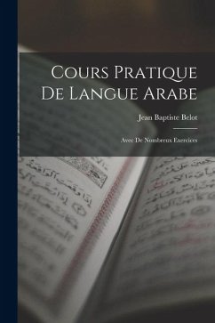 Cours pratique de langue Arabe; avec de nombreux exercices - Baptiste, Belot Jean