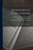Quintilien Et Pline Le Jeune: Oeuvres Complètes...