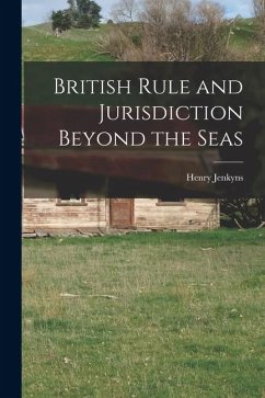 British Rule and Jurisdiction Beyond the Seas - Jenkyns, Henry