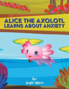 Alice the Axolotl Learns About Anxiety - Wilson, Angie