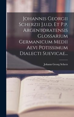 Johannis Georgii Scherzii J.u.d. Et P.p. Argentoratensis Glossarium Germanicum Medii Aevi Potissimum Dialecti Suevicae... - Scherz, Johann Georg