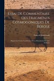Essai De Commentaire Des Fragments Cosmogoniques De Bérose: D'après Les Textes Conéiformes Et Les Monuments De L'art Asiatique Essai De Commentaire Des Fragments Cosmogoniques De Bérose: D'après Les Textes Conéiformes Et Les Monuments De L'art Asiatique
