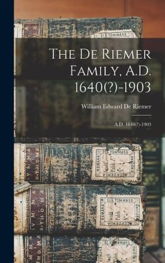 The De Riemer Family, A.D. 1640(?)-1903: A.D. 1640(?)-1903 - Edward De Riemer, William