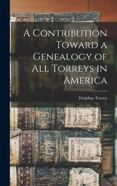 A Contribution Toward a Genealogy of all Torreys in America Cover A Contribution Toward a Genealogy of all Torreys in America