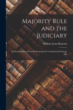 Majority Rule and the Judiciary: An Examination of Current Proposals for Constitutional Change Affe - Ransom, William Lynn