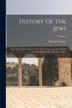 History Of The Jews: From The Earliest Times To The Present Day. Specially Revised For This English Edition By The Author; Volume 3 - Graetz, Heinrich