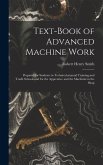 Text-Book of Advanced Machine Work: Prepared for Students in Technical, manual Training, and Trade Schools, and for the Apprentice and the Machinist i