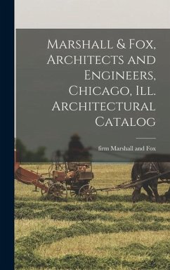 Marshall & Fox, Architects and Engineers, Chicago, Ill. Architectural Catalog - Marshall and Fox, Firm