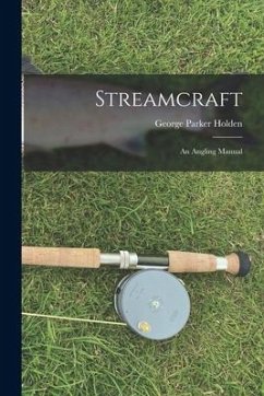 Streamcraft: An Angling Manual - Holden, George Parker