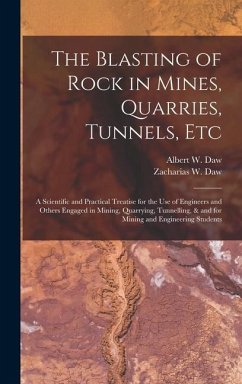 The Blasting of Rock in Mines, Quarries, Tunnels, etc; a Scientific and Practical Treatise for the use of Engineers and Others Engaged in Mining, Quarrying, Tunnelling, & and for Mining and Engineering Students - Daw, Albert W; Daw, Zacharias W