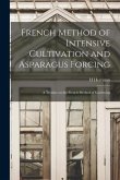 French Method of Intensive Cultivation and Asparagus Forcing: A Treatise on the French Method of Gardening
