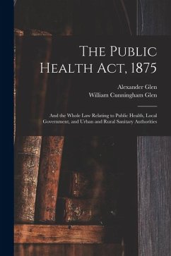 Cover The Public Health Act, 1875: And the Whole Law Relating to Public Health, Local Government, and Urban and Rural Sanitary Authorities
