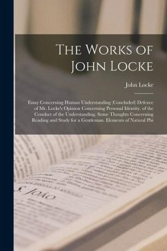 The Works of John Locke: Essay Concerning Human Understanding (Concluded) Defence of Mr. Locke's Opinion Concerning Personal Identity. of the C - Locke, John