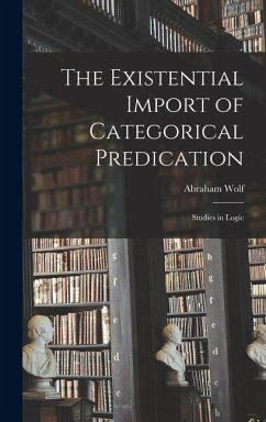 The Existential Import of Categorical Predication: Studies in Logic - Wolf, Abraham