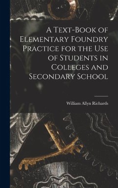 A Text-book of Elementary Foundry Practice for the Use of Students in Colleges and Secondary School - Richards, William Allyn