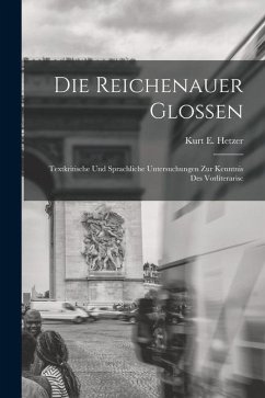 Die Reichenauer Glossen: Textkritische und Sprachliche Untersuchungen zur Kenntnis des Vorliterarisc - Hetzer, Kurt E.
