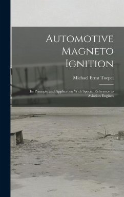 Automotive Magneto Ignition: Its Principle and Application With Special Reference to Aviation Engines - Toepel, Michael Ernst