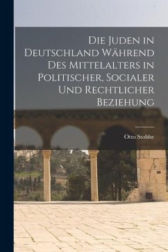 Die Juden in Deutschland Während des Mittelalters in Politischer, Socialer und Rechtlicher Beziehung - Stobbe, Otto