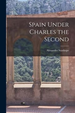 Spain Under Charles the Second - Stanhope, Alexander