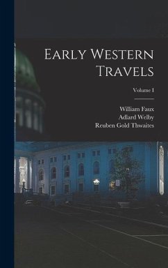 Early Western Travels; Volume I - Thwaites, Reuben Gold; Faux, William; Welby, Adlard