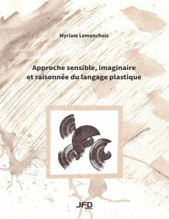 Approche sensible, imaginaire et raisonnée du langage plastique - Lemonchois, Myriam