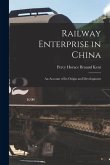 Railway Enterprise in China: An Account of Its Origin and Development