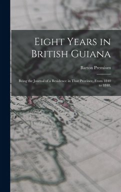 Eight Years in British Guiana; Being the Journal of a Residence in That Province, From 1840 to 1848, - Premium, Barton