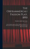 The Oberammergau Passion Play, 1890: With A Full Description Of The Tableaux And Scenes, A Libretto Of The Songs And Dialogues And Some Practical Hint