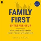 The Family-First Entrepreneur: How to Achieve Financial Freedom Without Sacrificing What Matters Most