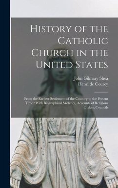 History of the Catholic Church in the United States - Courcy, Henri De; Shea, John Gilmary