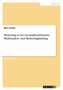Marketing in der Gesundheitsbranche. Marktanalyse und Marketingplanung - Arends, Nina