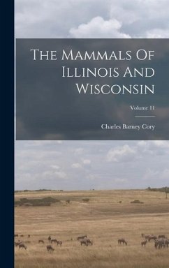 The Mammals Of Illinois And Wisconsin; Volume 11 - Cory, Charles Barney