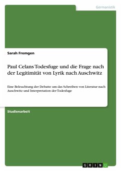 Paul Celans Todesfuge und die Frage nach der Legitimität von Lyrik nach Auschwitz - Fremgen, Sarah