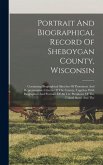Portrait And Biographical Record Of Sheboygan County, Wisconsin Portrait And Biographical Record Of Sheboygan County, Wisconsin