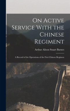 On Active Service With the Chinese Regiment - Alison Stuart Barnes, Arthur